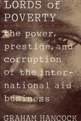 A szegénység urai: A nemzetközi segélybiznisz hatalma, presztízse és korrupciója - The Lords of Poverty: The Power, Prestige, and Corruption of the International Aid Business