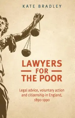 Ügyvédek a szegényekért: Jogi tanácsadás, önkéntes tevékenység és állampolgárság Angliában, 1890-1990 - Lawyers for the poor: Legal advice, voluntary action and citizenship in England, 1890-1990