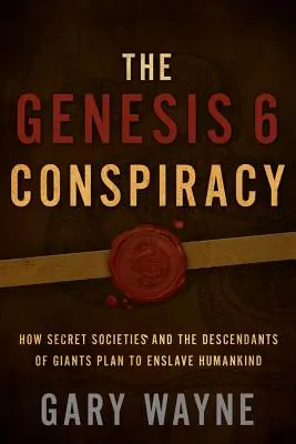 A Genezis 6 összeesküvés: Hogyan tervezik a titkos társaságok és az óriások leszármazottai az emberiség leigázását? - The Genesis 6 Conspiracy: How Secret Societies and the Descendants of Giants Plan to Enslave Humankind