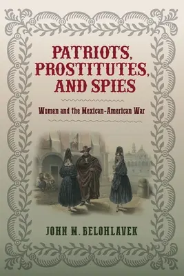 Hazafiak, prostituáltak és kémek: Nők és a mexikói-amerikai háború - Patriots, Prostitutes, and Spies: Women and the Mexican-American War