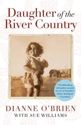 A folyó vidékének lánya - Ausztrália egyik ellopott aboriginal nemzedékének szívszorító, megváltó emlékirata - Daughter of the River Country - A heartbreaking redemptive memoir by one of Australia's stolen Aboriginal generation