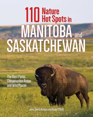 110 természetbarát hely Manitobában és Saskatchewanban: A legjobb parkok, természetvédelmi területek és vadregényes helyek - 110 Nature Hot Spots in Manitoba and Saskatchewan: The Best Parks, Conservation Areas and Wild Places