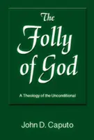 Isten bolondsága: A feltétel nélküli teológia - The Folly of God: A Theology of the Unconditional