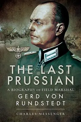 Az utolsó porosz: Gerd Von Rundstedt tábornagy életrajza - The Last Prussian: A Biography of Field Marshal Gerd Von Rundstedt