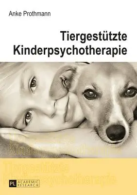 Tiergestuetzte Kinderpsychotherapie: Theorie Und Praxis Der Tiergestuetzten Psychotherapie Bei Kindern Und Jugendlichen