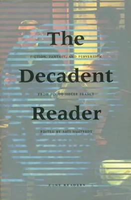 A dekadens olvasó: Fikció, fantázia és perverzió a Fin-De-Sicle Franciaországában - The Decadent Reader: Fiction, Fantasy, and Perversion from Fin-De-Sicle France