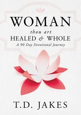 Asszony, meggyógyultál és egész vagy: A 90 Day Devotional Journey - Woman, Thou Art Healed and Whole: A 90 Day Devotional Journey