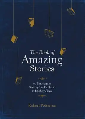 A csodálatos történetek könyve: 90 áhítat Isten kezének meglátásáról a valószínűtlen helyeken - The Book of Amazing Stories: 90 Devotions on Seeing God's Hand in Unlikely Places