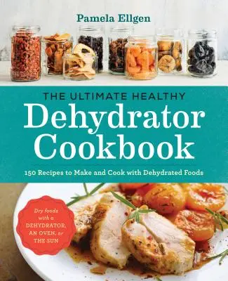 The Ultimate Healthy Dehydrator Cookbook: 150 recept a dehidratált ételek elkészítéséhez és főzéséhez - The Ultimate Healthy Dehydrator Cookbook: 150 Recipes to Make and Cook with Dehydrated Foods