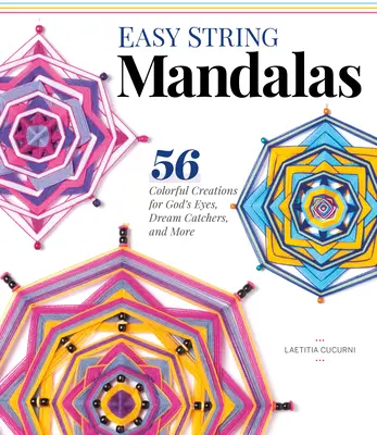 Könnyű zsinórmandalák: 54 színes alkotás istenszemeknek, álomfogóknak és még sok másnak - Easy String Mandalas: 54 Colorful Creations for God's Eyes, Dream Catchers, and More