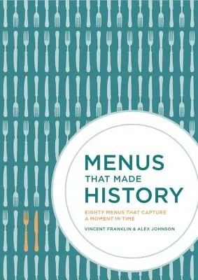 Menük, amelyek történelmet írtak: 100 ikonikus menü, amely megörökíti az ételek történetét - Menus That Made History: 100 Iconic Menus That Capture the History of Food