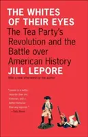 A szemük fehérje: A Tea Party forradalma és az amerikai történelemért folytatott csata - The Whites of Their Eyes: The Tea Party's Revolution and the Battle Over American History