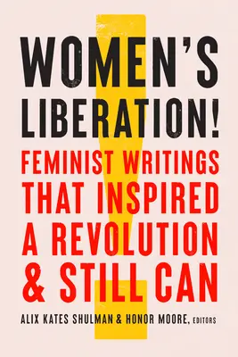 A nők felszabadítása! Feminista írások, amelyek forradalmat inspiráltak és még mindig inspirálnak - Women's Liberation!: Feminist Writings That Inspired a Revolution & Still Can