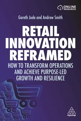 Kiskereskedelmi innováció újragondolva: Hogyan alakítsuk át a működést, és hogyan érjünk el célorientált növekedést és rugalmasságot? - Retail Innovation Reframed: How to Transform Operations and Achieve Purpose-Led Growth and Resilience