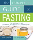 A böjt teljes útmutatója: Gyógyítsd meg a tested az időszakos, váltakozó napos és hosszabb böjtölésen keresztül - The Complete Guide to Fasting: Heal Your Body Through Intermittent, Alternate-Day, and Extended Fasting