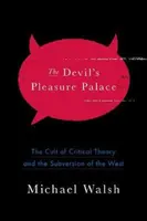 Az ördög gyönyörpalotája: A kritikai elmélet kultusza és a Nyugat felforgatása - The Devil's Pleasure Palace: The Cult of Critical Theory and the Subversion of the West