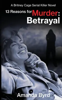 13 ok a gyilkosságra: Árulás: A Britney Cage Serial Killer Novel (13 ok a gyilkosságra #6) - 13 Reasons for Murder: Betrayal: A Britney Cage Serial Killer Novel (13 Reasons for Murder #6)