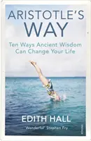 Arisztotelész útja - Tíz mód, ahogy az ősi bölcsesség megváltoztathatja az életedet - Aristotle's Way - Ten Ways Ancient Wisdom Can Change Your Life