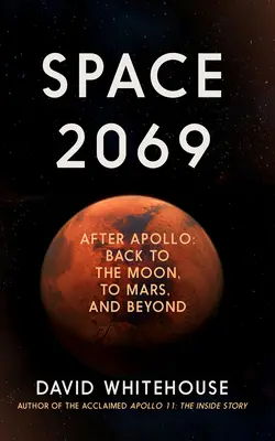 Űr 2069: Az Apolló után: vissza a Holdra, a Marsra és azon túl - Space 2069: After Apollo: Back to the Moon, to Mars, and Beyond