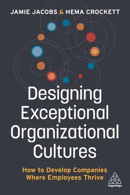 Kivételes szervezeti kultúrák kialakítása: Hogyan alakítsunk ki olyan vállalatokat, ahol az alkalmazottak jól érzik magukat - Designing Exceptional Organizational Cultures: How to Develop Companies Where Employees Thrive