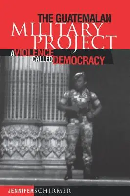 Guatemalai katonai projekt: A Violence Called Democracy - Guatemalan Military Project: A Violence Called Democracy