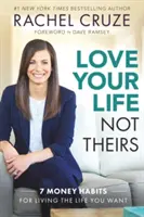 Love Your Life Not Theirs: 7 Money Habits for Living the Life You Wanted (Szeresd a saját életed, ne az övékét: 7 pénzügyi szokás a vágyott élethez) - Love Your Life Not Theirs: 7 Money Habits for Living the Life You Want