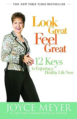 Look Great, Feel Great: 12 kulcs az egészséges élet mostani élvezetéhez - Look Great, Feel Great: 12 Keys to Enjoying a Healthy Life Now