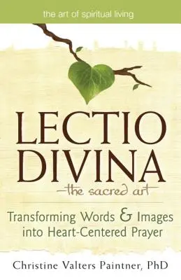 Lectio Divinaa a szent művészet: Transforming Words & Images Into Heart-Centered Prayer (Szavak és képek átalakítása szívközpontú imádsággá) - Lectio Divinaa the Sacred Art: Transforming Words & Images Into Heart-Centered Prayer