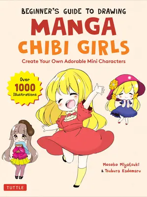 Kezdők útmutatója a mangák rajzolásához Chibi lányok: (Több mint 1000 illusztráció) - Beginner's Guide to Drawing Manga Chibi Girls: Create Your Own Adorable Mini Characters (Over 1,000 Illustrations)