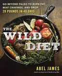 A vad diéta: Túl a paleón, hogy zsírt égess és 40 nap alatt akár 20 kilót is leadj - The Wild Diet: Go Beyond Paleo to Burn Fat and Drop Up to 20 Pounds in 40 Days