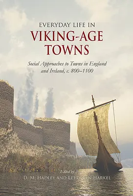 Hétköznapi élet a viking kori városokban: Anglia és Írország városainak társadalmi megközelítései, 800-1100 körül. - Everyday Life in Viking-Age Towns: Social Approaches to Towns in England and Ireland, C. 800-1100