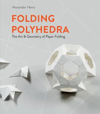 Folding Polyhedra: A papírhajtogatás művészete és geometriája - Folding Polyhedra: The Art & Geometry of Paper Folding