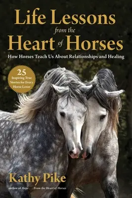 Életleckék a lovak szívéből: Hogyan tanítanak minket a lovak a kapcsolatokról és a gyógyításról - Life Lessons from the Heart of Horses: How Horses Teach Us about Relationships and Healing