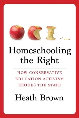 Homeschooling the Right: How Conservative Education Activism Erodes the State (A jobboldali otthonoktatás: Hogyan roncsolja az államot a konzervatív oktatási aktivizmus) - Homeschooling the Right: How Conservative Education Activism Erodes the State