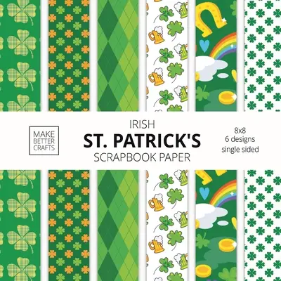 Irský papír na svátek svatého Patrika: Paddy's Day Designový papír pro dekorativní umění, DIY projekty, domácí řemesla, roztomilé umělecké nápady pro všechny řemeslníky. - Irish St. Patrick's Scrapbook Paper: 8x8 St. Paddy's Day Designer Paper for Decorative Art, DIY Projects, Homemade Crafts, Cute Art Ideas For Any Craf