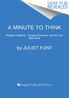 Egy perc gondolkodás: A kreativitás visszaszerzése, az elfoglaltság legyőzése és a legjobb munka elvégzése - A Minute to Think: Reclaim Creativity, Conquer Busyness, and Do Your Best Work