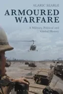 Páncélos hadviselés: Katonai, politikai és globális történelem - Armoured Warfare: A Military, Political and Global History