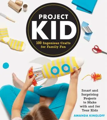 Project Kid: 100 ötletes kézműves foglalkozás a családi szórakozáshoz - Project Kid: 100 Ingenious Crafts for Family Fun