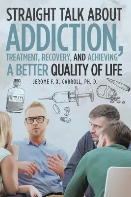 Egyenes beszéd a függőségről, a kezelésről, a felépülésről és a jobb életminőség eléréséről - Straight Talk about Addiction, Treatment, Recovery, and Achieving a Better Quality of Life