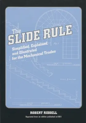 A csúszószabály: Egyszerűsítve, magyarázva és illusztrálva a mechanikai szakmák számára - The Slide Rule: Simplified, Explained, and Illustrated for the Mechanical Trades