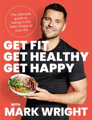 Fitt, egészséges, boldog - A végső útmutató ahhoz, hogy életed legjobb formájában legyél - Get Fit, Get Healthy, Get Happy - The Ultimate Guide to Being in the Best Shape of Your Life