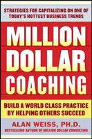 Millió dolláros coaching: Világszínvonalú praxist építhetünk, ha segítünk másoknak a sikerben - Million Dollar Coaching: Build a World-Class Practice by Helping Others Succeed