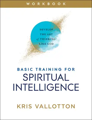 Alapkiképzés a spirituális intelligenciához: Az Istenhez hasonló gondolkodás művészetének kifejlesztése - Basic Training for Spiritual Intelligence: Develop the Art of Thinking Like God