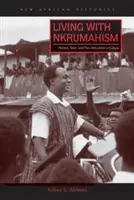 Élet a nkrumahizmussal: Nemzet, állam és pánafrikanizmus Ghánában - Living with Nkrumahism: Nation, State, and Pan-Africanism in Ghana