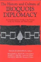 Az irokéz diplomácia története és kultúrája: Interdiszciplináris útmutató a hat nemzet és szövetségük szerződéseihez - The History and Culture of Iroquois Diplomacy: An Interdisciplinary Guide to the Treaties of the Six Nations and Their League