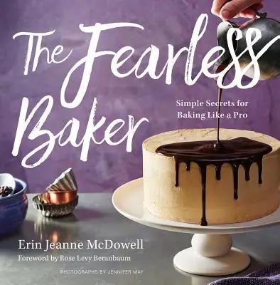 A félelem nélküli pék: Egyszerű titkok a profi sütéshez - The Fearless Baker: Simple Secrets for Baking Like a Pro