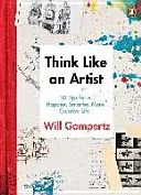 Gondolkozz úgy, mint egy művész - ... és élj kreatívabb, produktívabb életet! - Think Like an Artist - . . . and Lead a More Creative, Productive Life