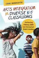 Arts Integration in Diverse K-5 Classrooms: A műveltségi készségek és a fogalmi megértés fejlesztése - Arts Integration in Diverse K-5 Classrooms: Cultivating Literacy Skills and Conceptual Understanding