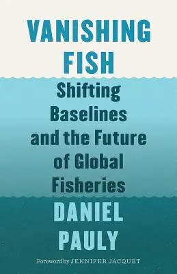 Eltűnő halak: változó alapvonalak és a globális halászat jövője - Vanishing Fish: Shifting Baselines and the Future of Global Fisheries