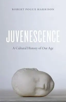 Juvenescence: Korunk kultúrtörténete - Juvenescence: A Cultural History of Our Age